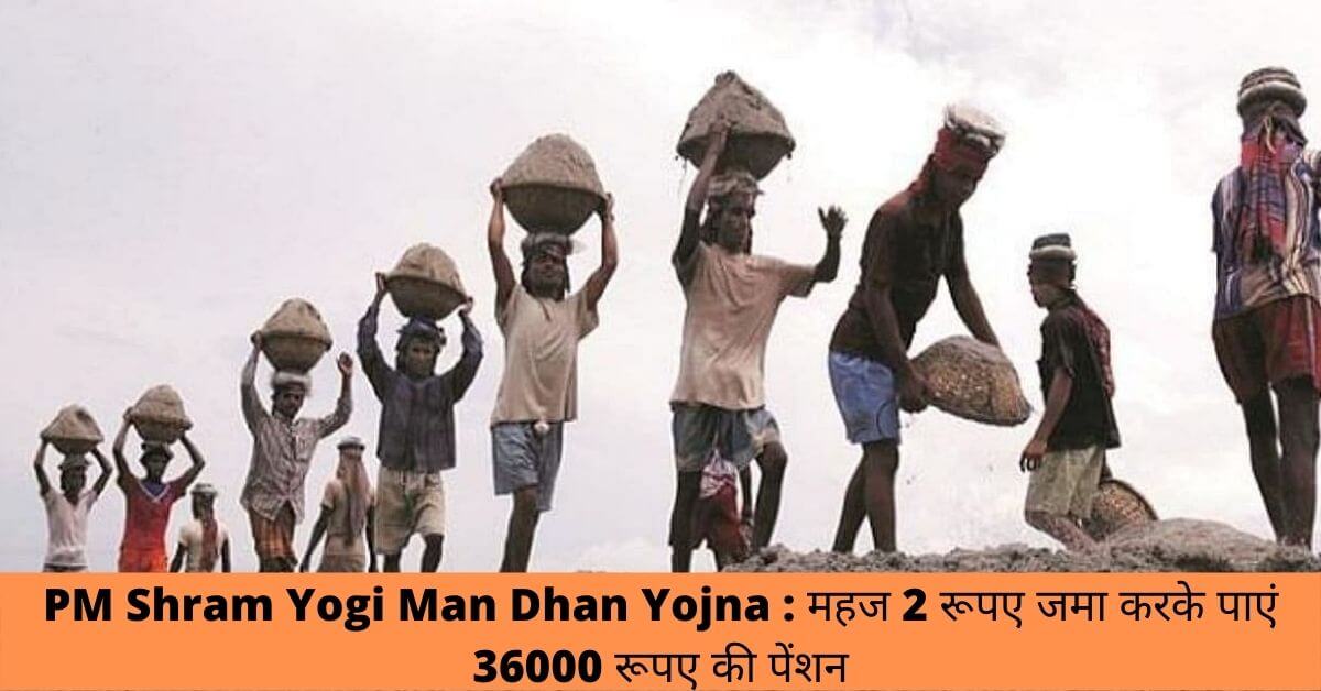 PM Shram Yogi Man Dhan Yojna : महज 2 रूपए जमा करके पाएं 36000 रूपए की पेंशन