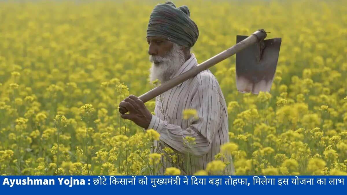 Ayushman Yojna : छोटे किसानों को मुख्यमंत्री ने दिया बड़ा तोहफा, मिलेगा इस योजना का लाभ