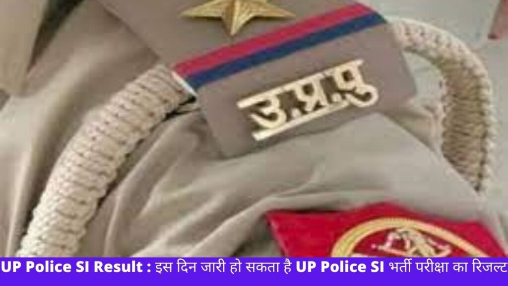 UP Police SI Result : इस दिन जारी हो सकता है UP Police SI भर्ती परीक्षा का रिजल्ट