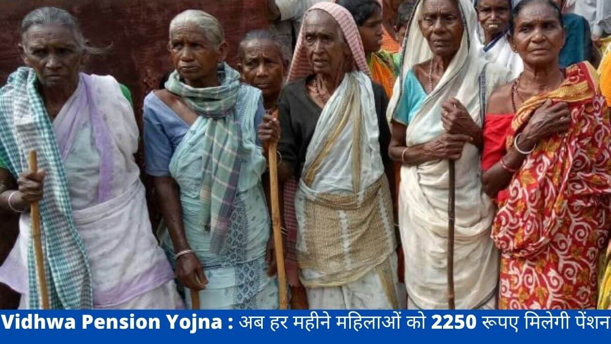 Vidhwa Pension Yojna : अब हर महीने महिलाओं को 2250 रूपए मिलेगी पेंशन