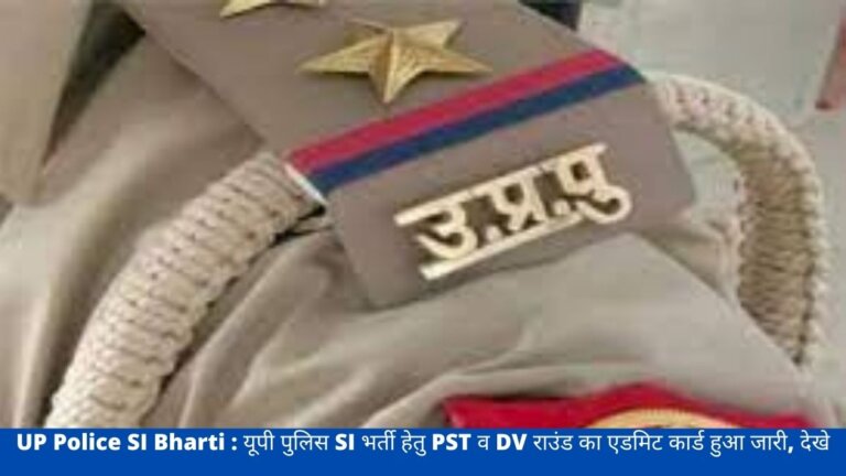 UP Police SI Bharti : यूपी पुलिस SI भर्ती हेतु PST व DV राउंड का एडमिट कार्ड हुआ जारी, देखें डिटेल