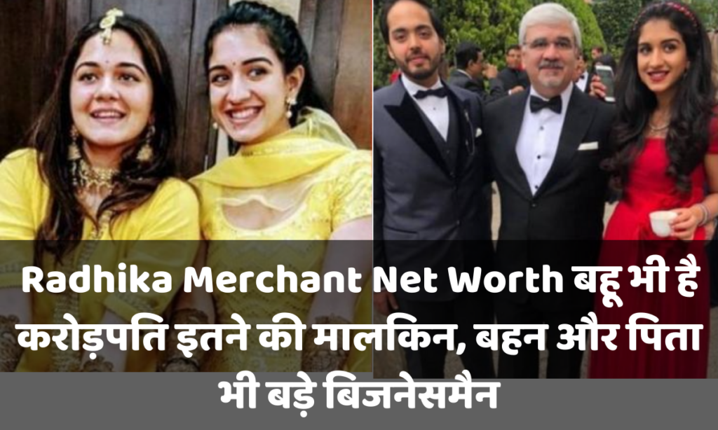 Radhika Merchant Net Worth बहू भी है करोड़पति इतने की मालकिन, बहन और पिता भी बड़े बिजनेसमैन