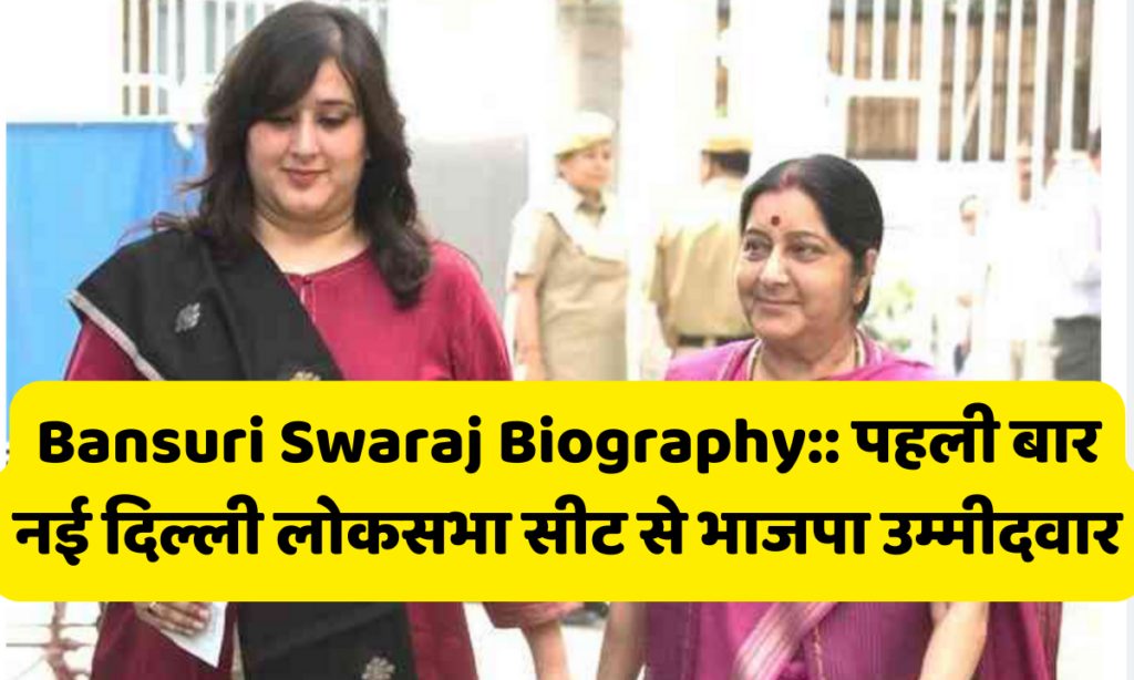 Bansuri Swaraj Biography:: पहली बार नई दिल्ली लोकसभा सीट से भाजपा उम्मीदवार